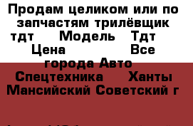 Продам целиком или по запчастям трилёвщик тдт55 › Модель ­ Тдт55 › Цена ­ 200 000 - Все города Авто » Спецтехника   . Ханты-Мансийский,Советский г.